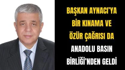Başkan Aynacı’ya Bir Kınama ve Özür Çağrısı da Anadolu Basın Birliği’nden Geldi