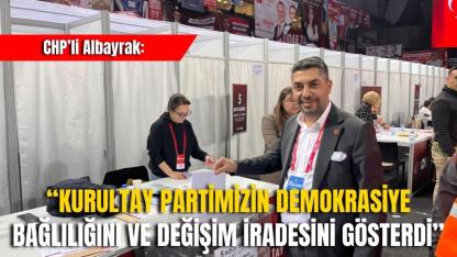 CHP’li Albayrak: “Kurultay Partimizin Demokrasiye Bağlılığını ve Değişim İradesini Gösterdi”