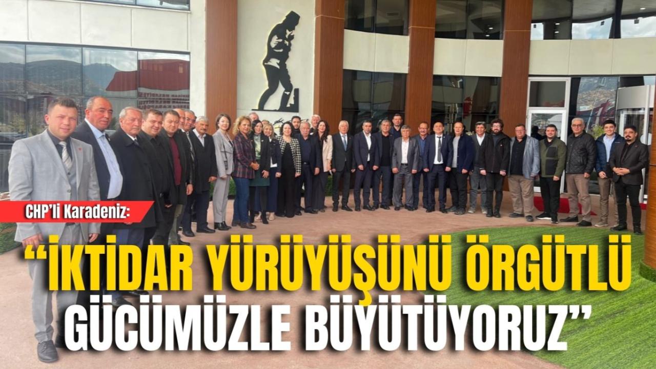 CHP’li Karadeniz: “İktidar Yürüyüşünü Örgütlü Gücümüzle Büyütüyoruz”