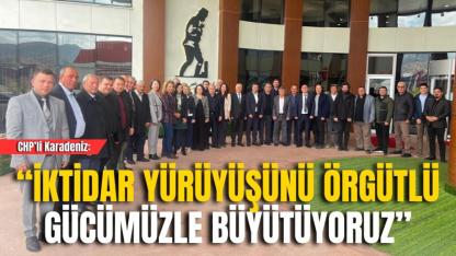 CHP’li Karadeniz: “İktidar Yürüyüşünü Örgütlü Gücümüzle Büyütüyoruz”