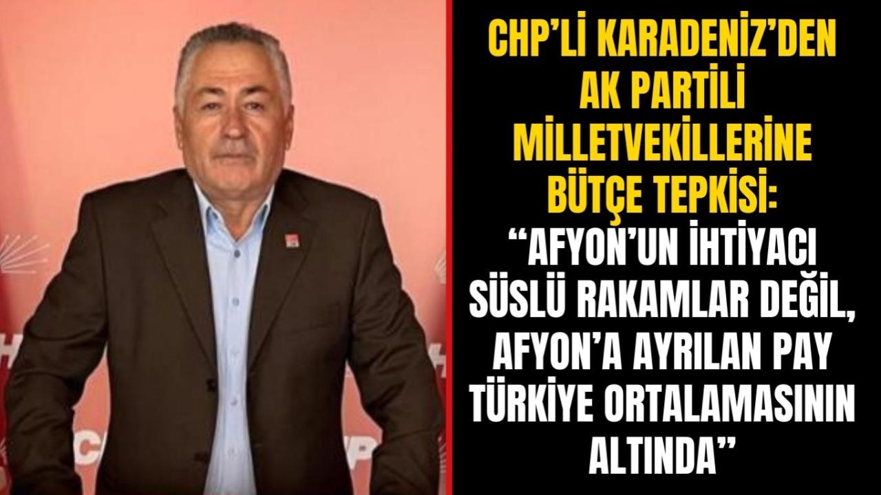 CHP’li Karadeniz’den AK Partili Milletvekillerine Bütçe Tepkisi: “Afyon’un İhtiyacı Süslü Rakamlar Değil, Afyon’a Ayrılan Pay Türkiye Ortalamasının Altında”
