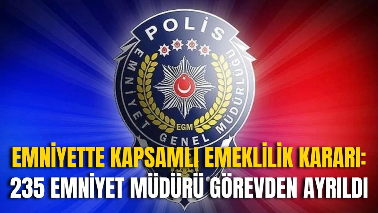 Emniyette Kapsamlı Emeklilik Kararı: 235 Emniyet Müdürü Görevden Ayrıldı