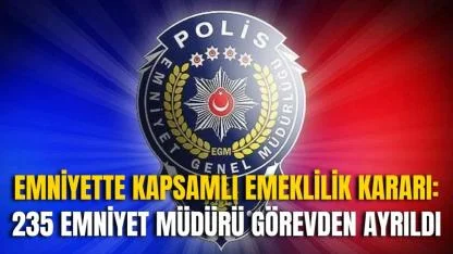 Emniyette Kapsamlı Emeklilik Kararı: 235 Emniyet Müdürü Görevden Ayrıldı