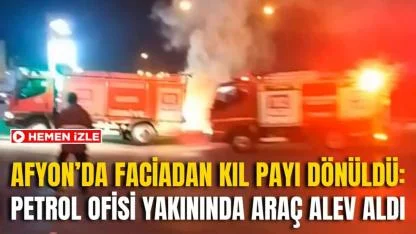 Afyon'da Faciadan Kıl Payı Dönüldü: Petrol Ofisi Yakınında Araç Alev Aldı