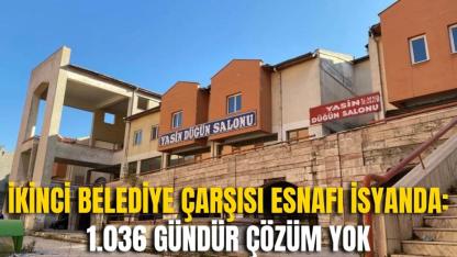İkinci Belediye Çarşısı Esnafı İsyanda: 1.036 Gündür Çözüm Yok