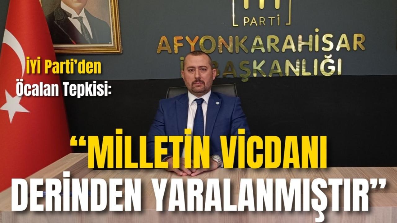 İYİ Parti’den Öcalan Tepkisi: “Milletin Vicdanı Derinden Yaralanmıştır”