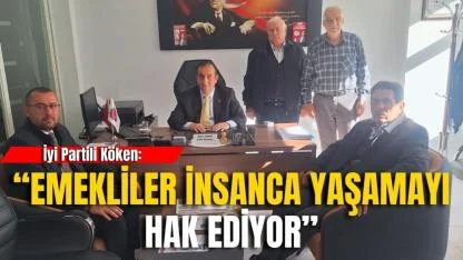 İyi Partili Köken: “Emekliler İnsanca Yaşamayı Hak Ediyor”