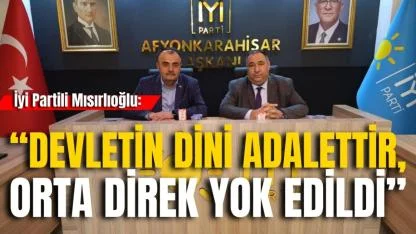 İyi Partili Mısırlıoğlu: “Devletin Dini Adalettir, Orta Direk Yok Edildi”