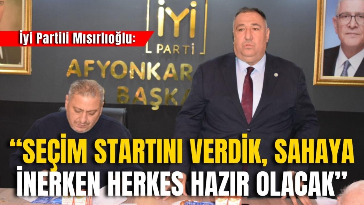 İyi Partili Mısırlıoğlu: “Seçim Startını Verdik, Sahaya İnerken Herkes Hazır Olacak”