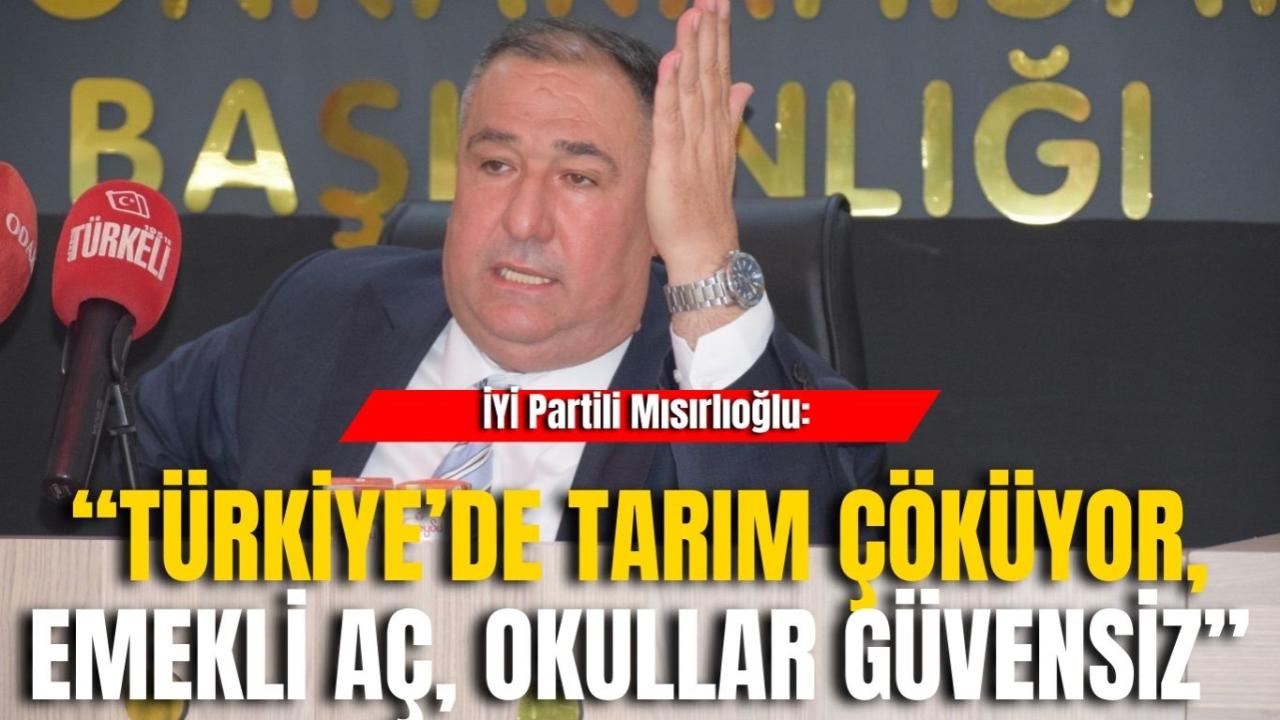 İYİ Partili Mısırlıoğlu: “Türkiye’de Tarım Çöküyor, Emekli Aç, Okullar Güvensiz”