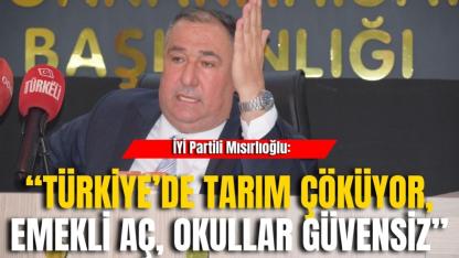 İYİ Partili Mısırlıoğlu: “Türkiye’de Tarım Çöküyor, Emekli Aç, Okullar Güvensiz”