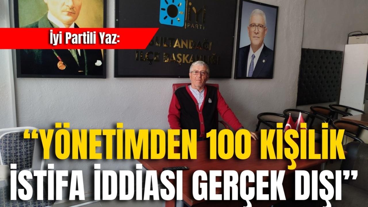 İyi Partili Yaz: “Yönetimden 100 Kişilik İstifa İddiası Gerçek Dışı”