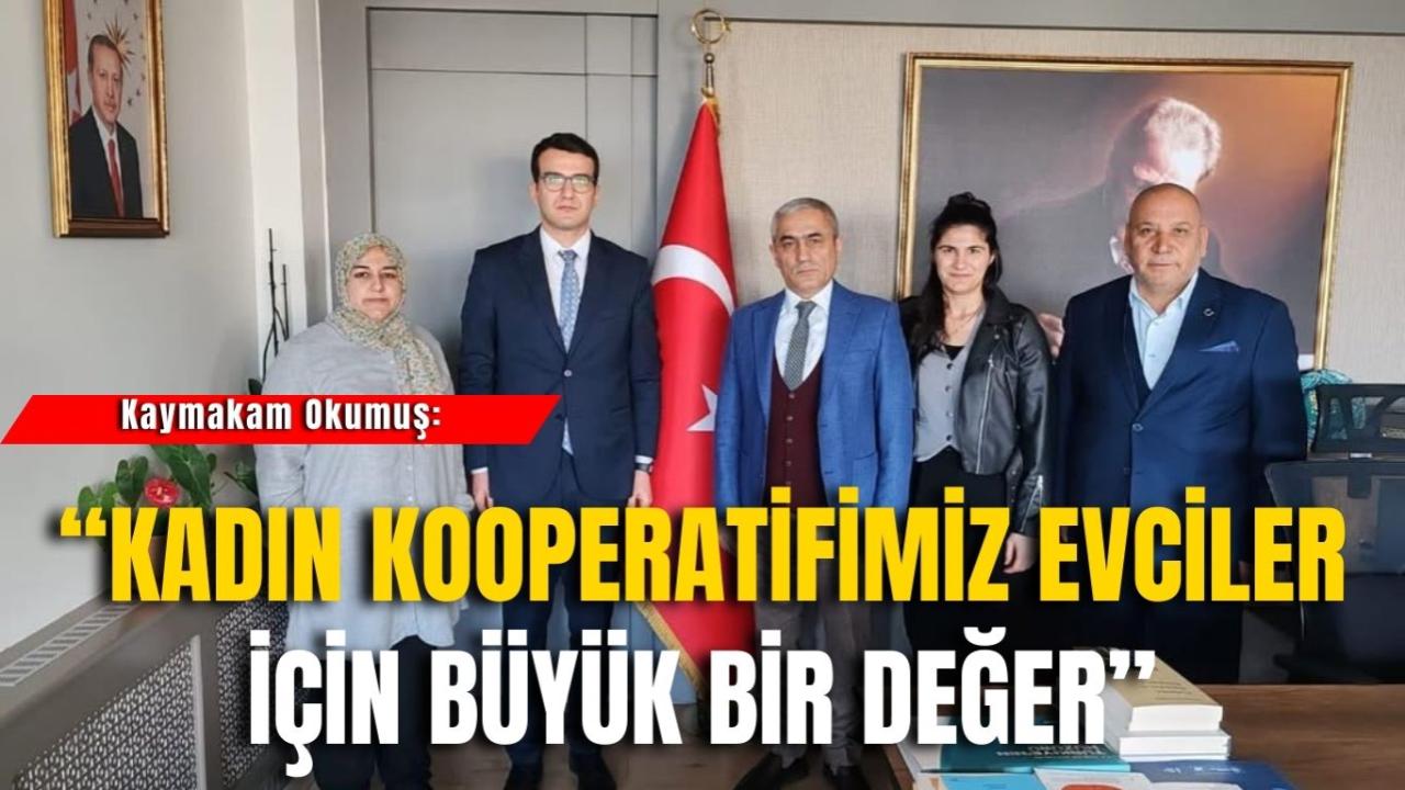 Kaymakam Okumuş: “Kadın Kooperatifimiz İlçemiz İçin Büyük Bir Değer”