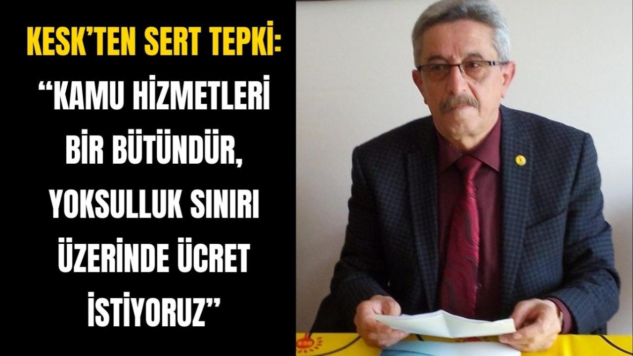 KESK’ten Sert Tepki: “Kamu Hizmetleri Bir Bütündür, Yoksulluk Sınırı Üzerinde Ücret İstiyoruz”