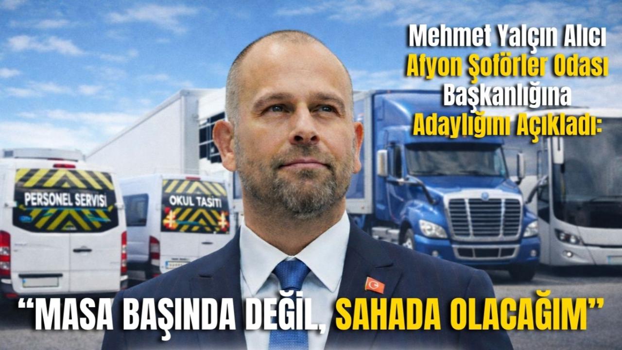 Mehmet Yalçın Alıcı Afyon Şoförler Odası Başkanlığına Adaylığını Açıkladı: “Masa Başında Değil, Sahada Olacağım”