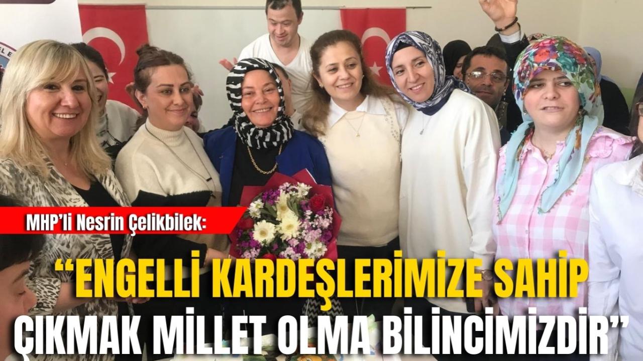 MHP’Li Nesrin Çelikbilek: “Engelli Kardeşlerimize Sahip Çıkmak Millet Olma Bilincimizdir”