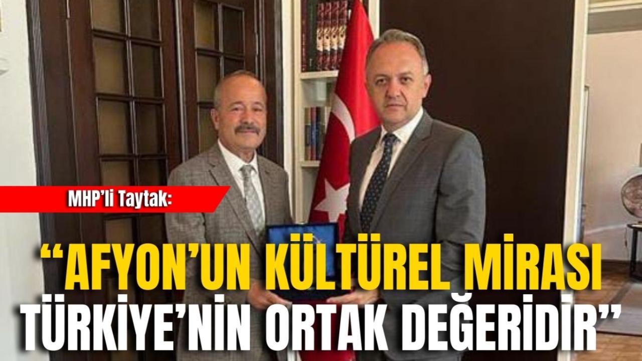 MHP’li Taytak: “Afyon’un Kültürel Mirası Türkiye’nin Ortak Değeridir”