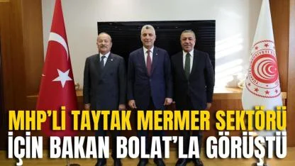 MHP’li Taytak Mermer Sektörü İçin Bakan Bolat’la Görüştü