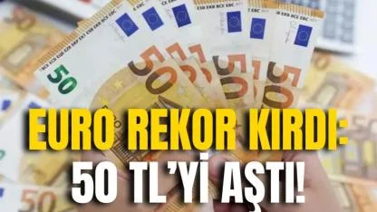 Euro Rekor Kırdı: 50 TL’yi Aştı!