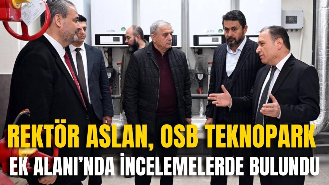 Rektör Aslan, OSB Teknopark Ek Alanı’nda İncelemelerde Bulundu