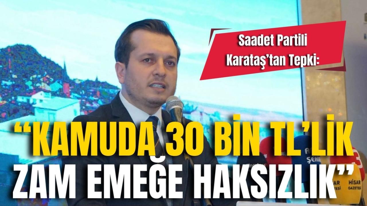 Saadet Partili Karataş’tan Tepki: “Kamuda 30 Bin TL’lik Zam Emeğe Haksızlık”