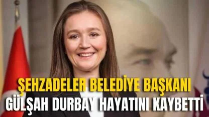 Şehzadeler Belediye Başkanı Gülşah Durbay Hayatını Kaybetti