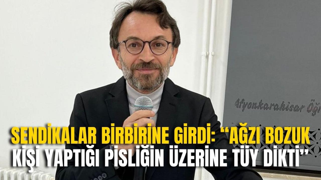 Sendikalar Birbirine Girdi: “Ağzı Bozuk Kişi Yaptığı Pisliğin Üzerine Tüy Dikti”