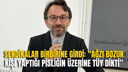 Sendikalar Birbirine Girdi: “Ağzı Bozuk Kişi Yaptığı Pisliğin Üzerine Tüy Dikti”