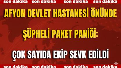 Son Dakika: Afyon Devlet Hastanesi Önünde Şüpheli Paket Paniği: Çok Sayıda Ekip Sevk Edildi