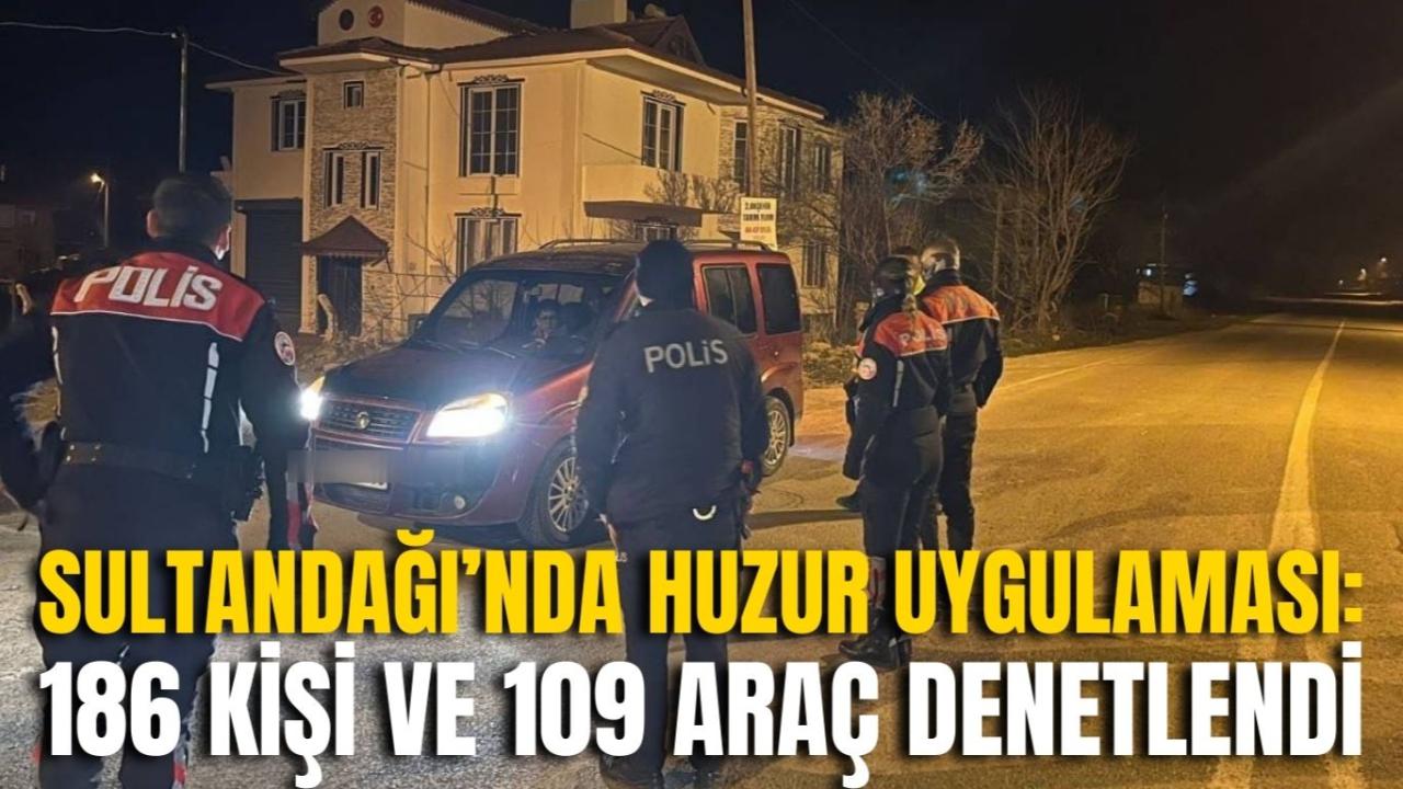 Sultandağı’nda Huzur Uygulaması: 186 Kişi ve 109 Araç Denetlendi