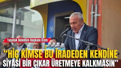Taşoluk Belediye Başkanı Özen: “Hiç Kimse Bu İradeden Kendine Siyasi Bir Çıkar Üretmeye Kalkmasın”