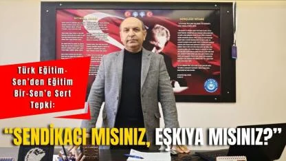 Türk Eğitim-Sen’den Eğitim Bir-Sen’e Sert Tepki: “Sendikacı mısınız, Eşkıya mısınız?”