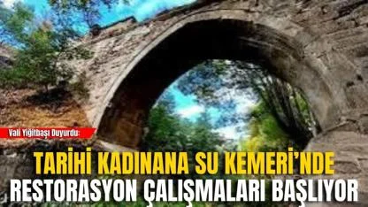 Vali Yiğitbaşı Duyurdu: Tarihi Kadınana Su Kemeri’nde Restorasyon Çalışmaları Başlıyor