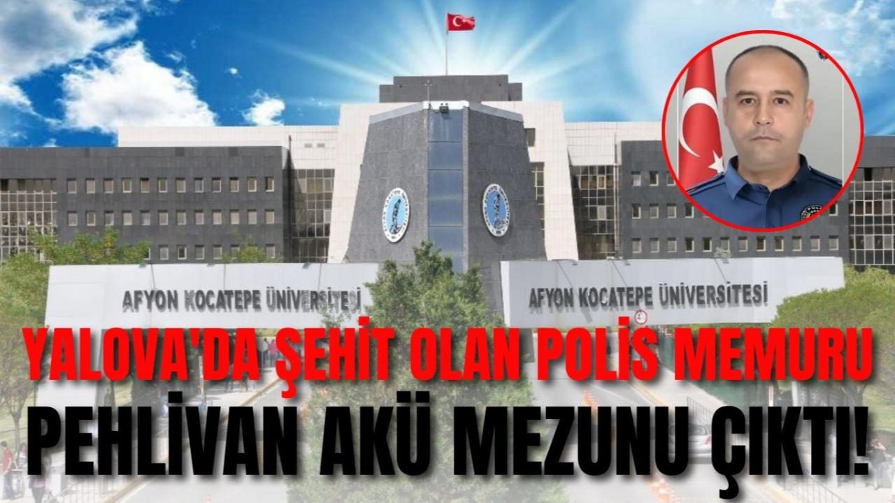Yalova'da Şehit Olan Polis Memuru Pehlivan AKÜ Mezunu Çıktı!