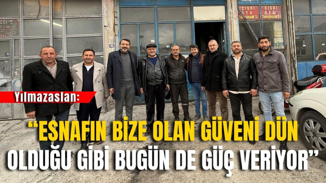 Yılmazaslan: “Esnafın Bize Olan Güveni Dün Olduğu Gibi Bugün de Güç Veriyor”