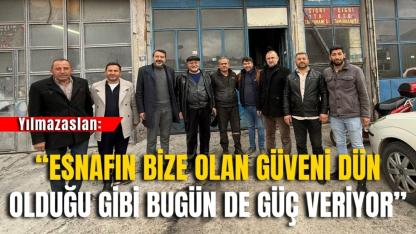 Yılmazaslan: “Esnafın Bize Olan Güveni Dün Olduğu Gibi Bugün de Güç Veriyor”