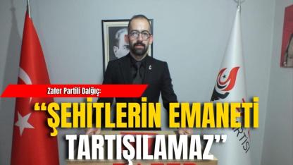 Zafer Partili Dalğıç: “Şehitlerin Emaneti Tartışılamaz”
