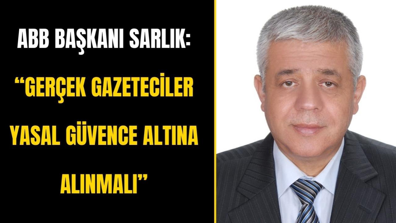 ABB Başkanı Sarlık: “Gerçek Gazeteciler Yasal Güvence Altına Alınmalı”