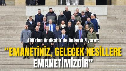 ABB’den Anıtkabir’de Anlamlı Ziyaret: “Emanetiniz, Gelecek Nesillere Emanetimizdir”