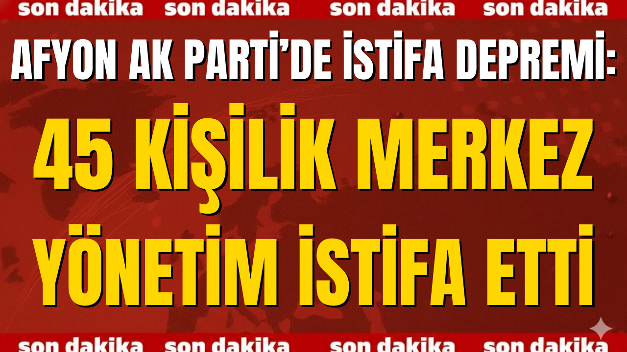 Afyon AK Parti’de İstifa Depremi: 45 Kişilik Merkez Yönetim İstifa Etti