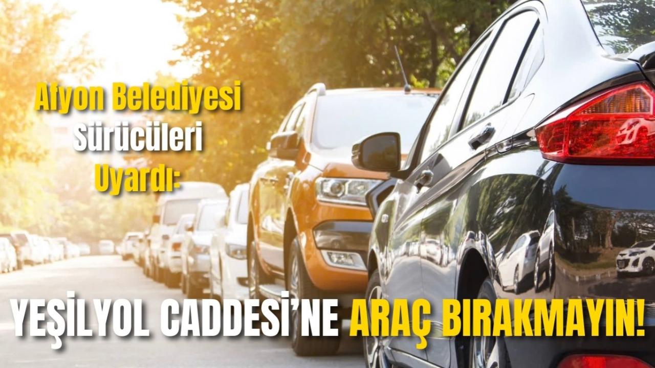Afyon Belediyesi Sürücüleri Uyardı: Yeşilyol Caddesine Araç Bırakmayın!