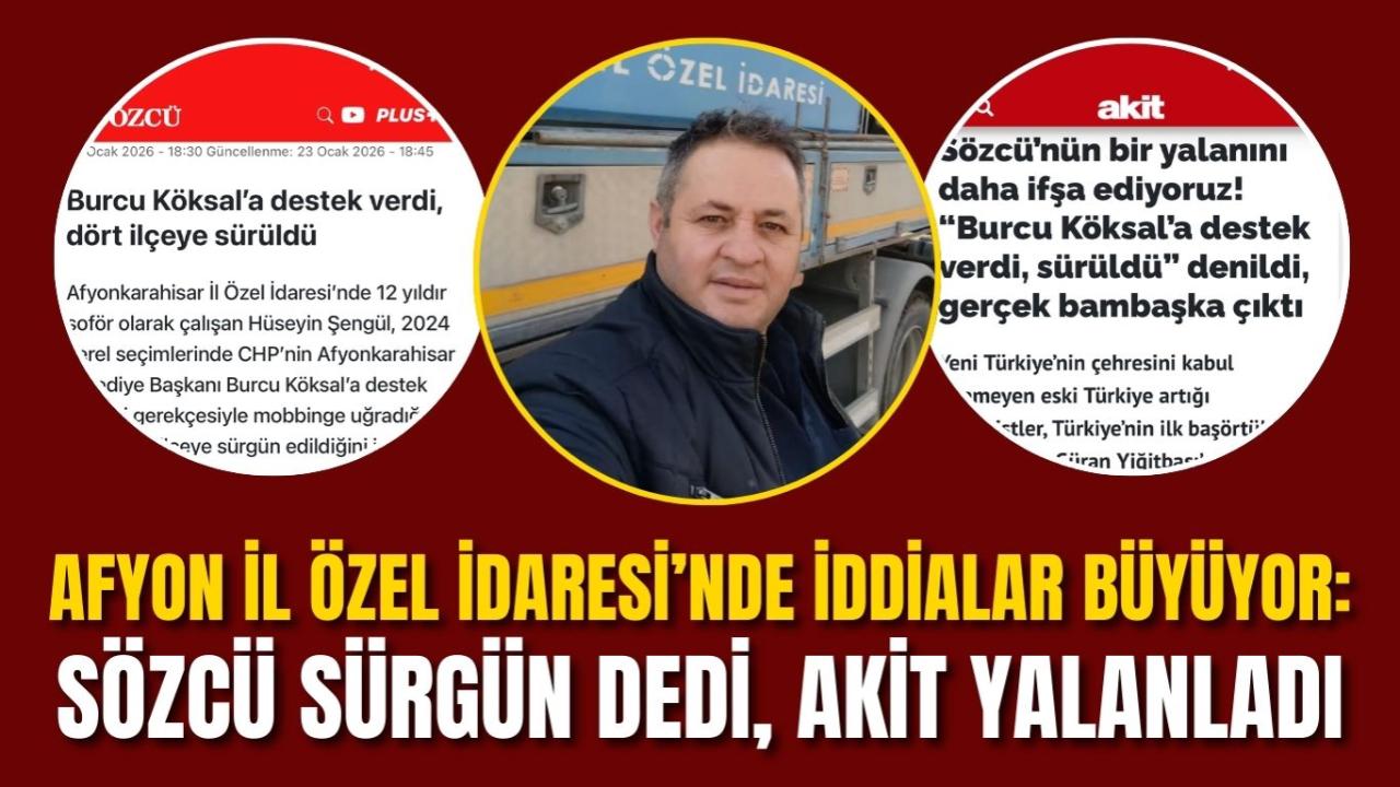 Afyon İl Özel İdaresi’nde İddialar Büyüyor: Sözcü Sürgün Dedi, Akit Yalanladı