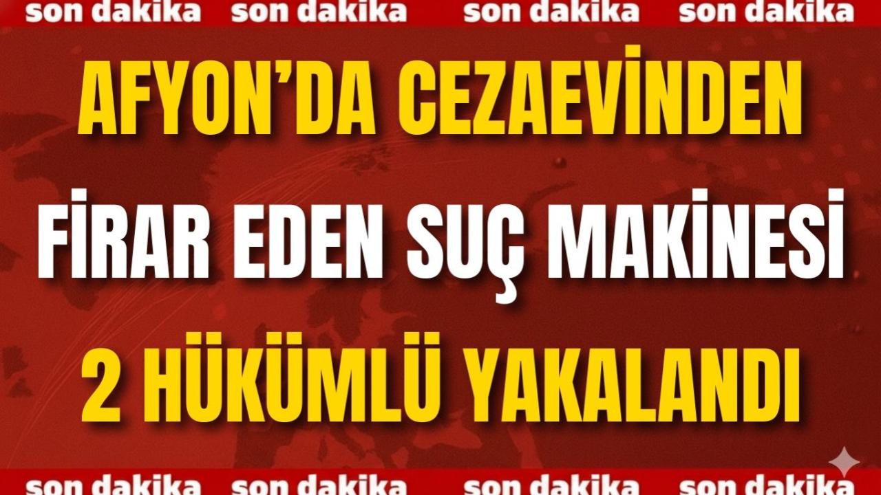 Afyon’da Cezaevinden Firar Eden Suç Makinesi 2 Hükümlü Yakalandı
