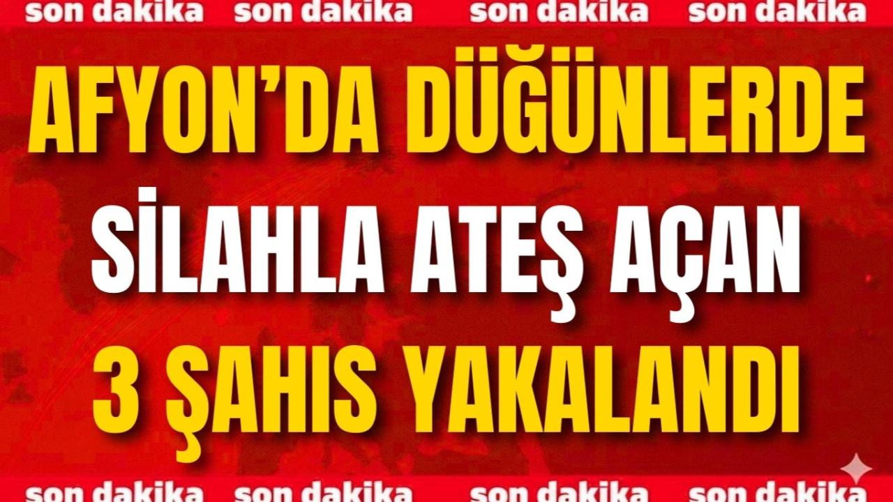 Afyon’da Düğünlerde Silahla Ateş Açan 3 Şahıs Yakalandı