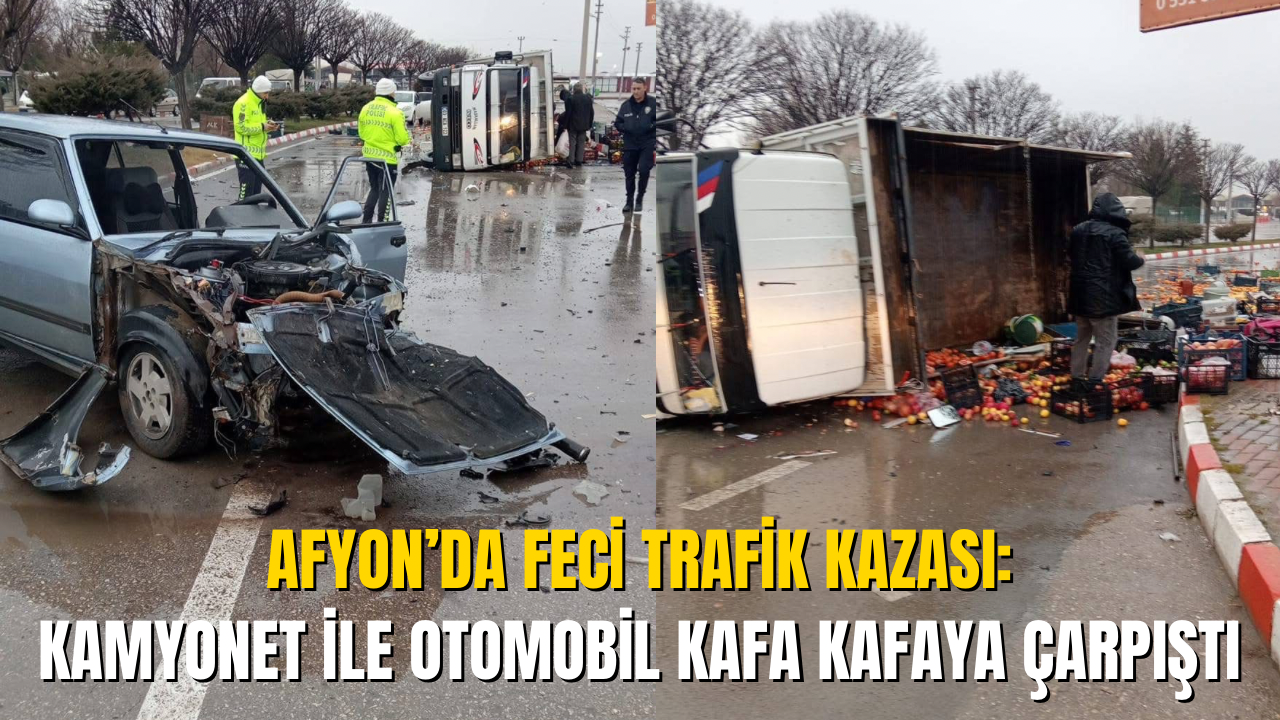 Afyon’da Feci Trafik Kazası: Kamyonet ile Otomobil Kafa Kafaya Çarpıştı