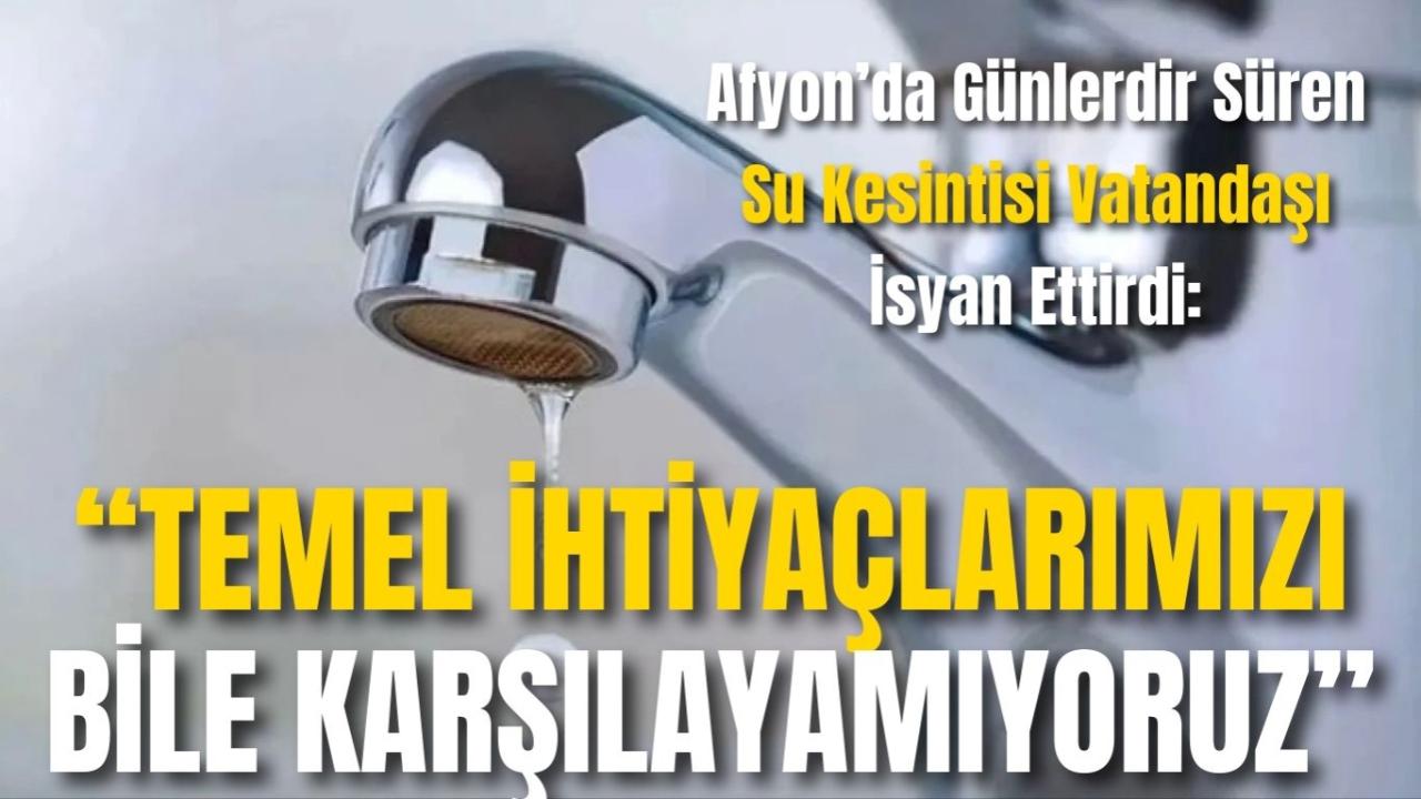 Afyon’da Günlerdir Süren Su Kesintisi Vatandaşı İsyan Ettirdi: “Temel İhtiyaçlarımızı Bile Karşılayamıyoruz”