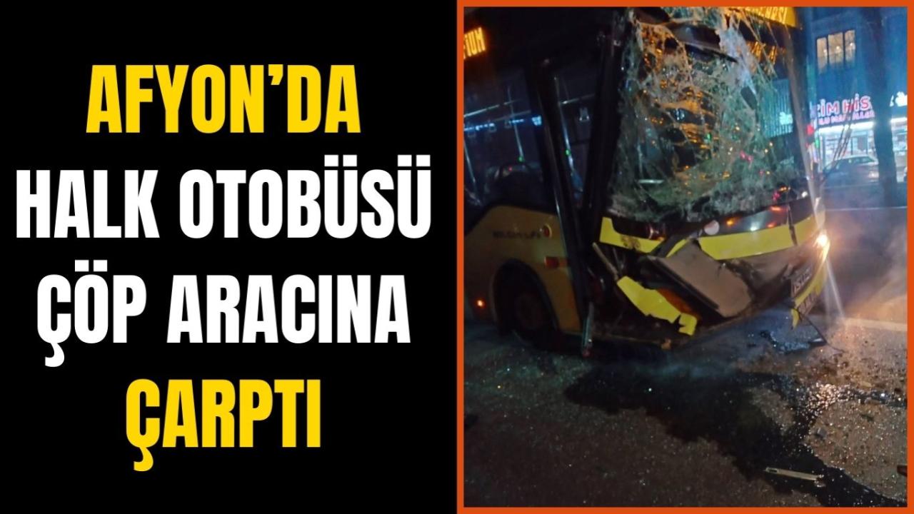 Afyon’da Halk Otobüsü Çöp Aracına Çarptı