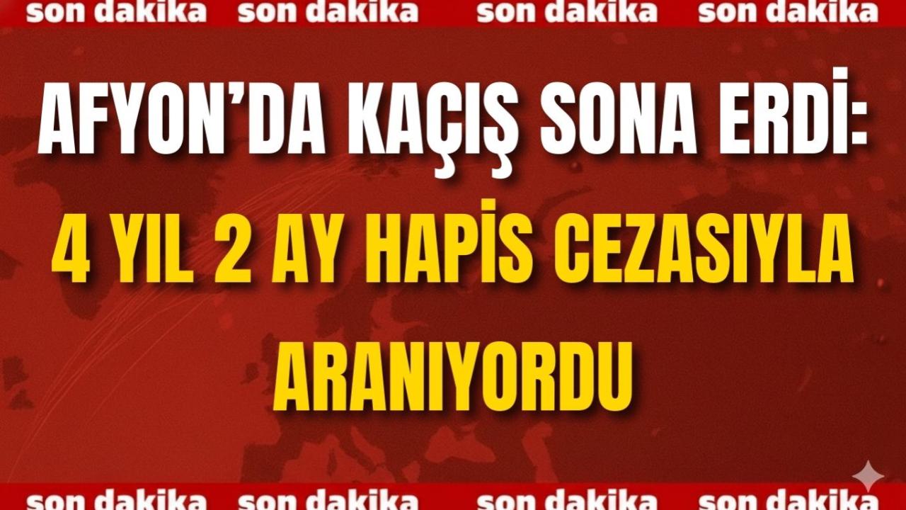 Afyon’da Kaçış Sona Erdi: 4 Yıl 2 Ay Hapis Cezasıyla Aranıyordu