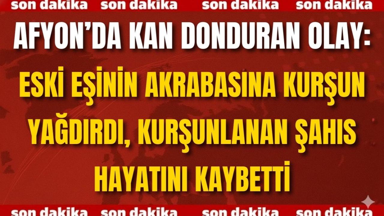 Afyon’da Kan Donduran Olay: Eski Eşinin Akrabasını Silahla Öldürdü