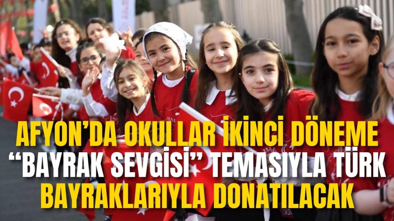 Afyon’da Okullar İkinci Döneme “Bayrak Sevgisi” Temasıyla Türk Bayraklarıyla Donatılacak